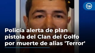 Policía alerta de plan pistola del Clan del Golfo por muerte de alias 'Terror'