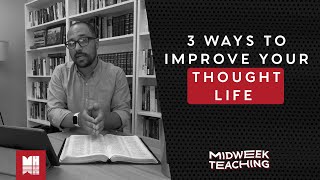 3 Ways to Improve Your Thought Life | Midweek Teaching