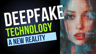 Deepfake Technology - A New Reality
