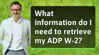 What information do I need to retrieve my ADP W-2?
