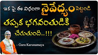 ఇకపై ఈ విధంగా నైవేద్యం పెట్టండి తప్పక భగవంతుడికి చేరుతుంది!!! | By Guru Karunamaya