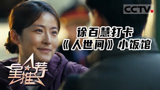 《星推荐》徐百慧打卡《人世间》小饭馆 20231004【CCTV电视剧】