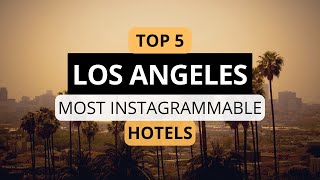 Top 5 most Instagrammable hotels in Los Angeles, Best Hotel Recommendations