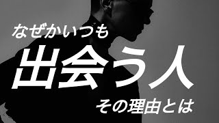 【人生はシナリオ通り】偶然出会う事が多い人の意味