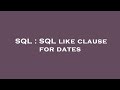 SQL : SQL like clause for dates