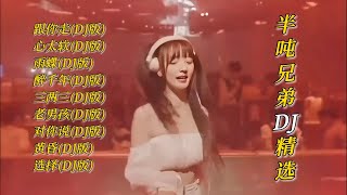 半吨兄弟经典老歌DJ精选9首【Lyrics/動態歌詞】【高音质无损DJ歌曲】跟你走 心太软 雨蝶 醉千年 三两三 老男孩 对你说 黄昏 选择