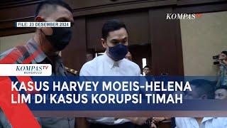 [FULL] Perjalanan Kasus Harvey Moeis-Helena Lim di Kasus Korupsi Timah