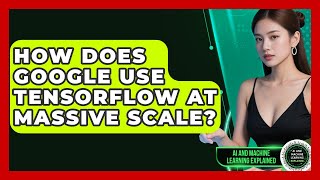 How Does Google Use TensorFlow At Massive Scale? - AI and Machine Learning Explained
