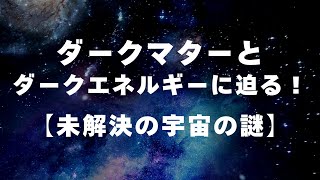 【未解決の宇宙の謎】ダークマターとダークエネルギーに迫る！