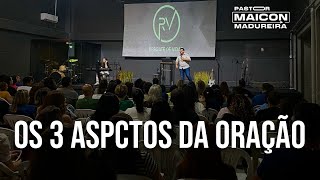 OS 3 ASPECTOS DA ORAÇÃO - PASTOR MAICON MADUREIRA