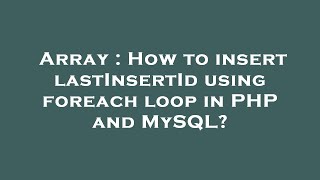 Array : How to insert lastInsertId using foreach loop in PHP and MySQL?