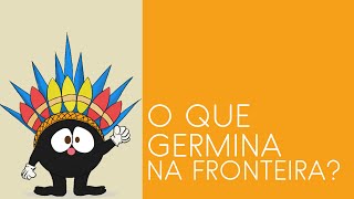 O Que Germina na Fronteira? - Pílula 04