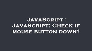 JavaScript : JavaScript: Check if mouse button down?