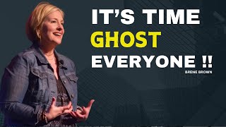 IT'S TIME TO GHOST EVERYONE  | BRENE BROWN MOTIVATION SPEECH