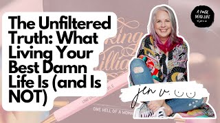 The Unfiltered Truth: What Living Your Best Damn Life Is (and Is NOT)