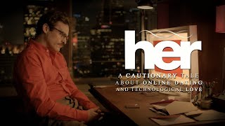 Her - A Cautionary Tale about Online Dating and Technological Love