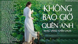 Không Bao Giờ Quên Anh - 38 Bài Nhạc Vàng Kỷ Niệm Tình Xưa Nghe Mà Tái Tê Lòng