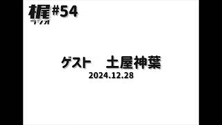 【梶ラジオ #54】ゲスト 土屋神葉【2024.12.28】