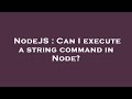 NodeJS : Can I execute a string command in Node?