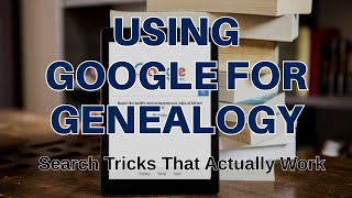 Google Search Tricks for Genealogy: Proven Tips to Uncover Your Family History