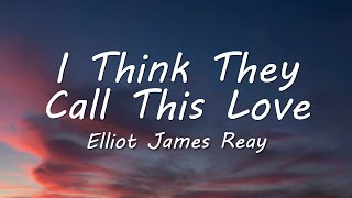 Elliot James Reay - I Think They Call This Love (Lyrics)