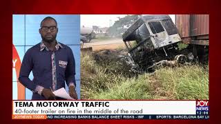 TEMA Motorway Traffic: 40-footor trailer on fire in the middle of the road - Joy News Today (6-8-2)