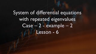 System of differential equations with repeated eigenvalues -Case-2-example-2- Lesson-6