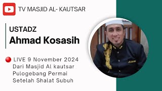 🔴 LIVE 20241109  | UST. AHMAD KOSASIH | KAJIAN  SUBUH  | MASJID AL-KAUTSAR | PULOGEBANG PERMAI