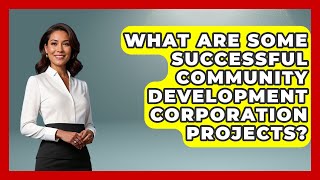 What Are Some Successful Community Development Corporation Projects? - Socialism Explained
