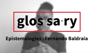 Fernando Baldraia - Glossary: Epistemologies