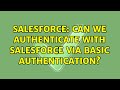 Salesforce: Can we authenticate with Salesforce via Basic Authentication?