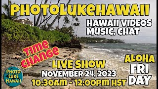 PhotoLukeHawaii Wednesday Live Show November 22, 2023 10:30am-10:00am HST Hawaii videos, music, hula