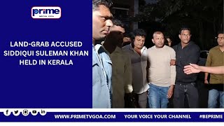 LAND GRAB ACCUSED SIDDIQUI SULEMAN KHAN HELD IN KERALA