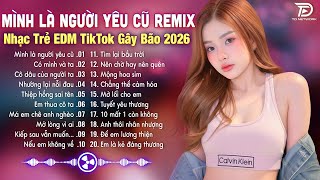 Ai Làm Em Khóc Nữa Rồi Remix ♫ Mình Là Người Yêu Cũ Remix - Top 15 Bản EDM TikTok Gây Bão 2026