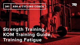 Strength Training, KOM Training Guide, Training Fatigue  and More  – Ask a Cycling Coach 341