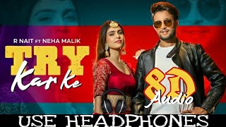 Try Kar Ke(8D Audio)-R Nait ft. Neha Malik | Music Empire | New Punjabi Song 2021 | Shashwat  Singh