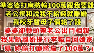 準婆婆打麻將輸100萬轉手跟我要錢，老公跟著摻和說我不給錢這婚結不了，我咬牙替母子倆給了錢，婆婆卻轉頭就帶著老公偷偷出門相親 ，我果斷離婚提著行李獨自回娘家「媽妳過年跟別人打麻將贏了100萬？」