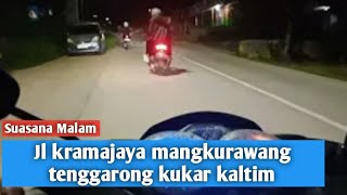 Menelusuri jl kramajaya mangkurawang tenggarong kukar kaltim‼️Malam hari