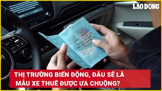 Thị trường biến động, đâu sẽ là mẫu xe thuê được ưa chuộng? | Báo Lao Động