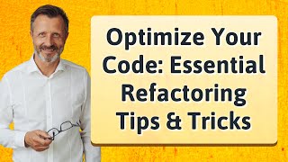 Optimize Your Code: Essential Refactoring Tips & Tricks
