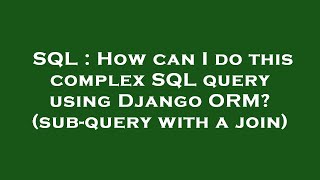 SQL : How can I do this complex SQL query using Django ORM? (sub-query with a join)