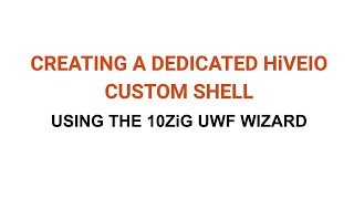 Creating a Dedicated HiveIO Custom Shell Using the 10ZiG UWF Wizard