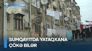 Sumqayıtda yataqxana çökə bilər - sakinlər narahatdır