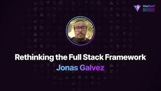 Rethinking the Full Stack Framework, Jonas Galvez, ViteConf 2022