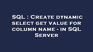 SQL : Create dynamic select get value for column name - in SQL Server