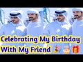 Celebrating My Birthday With My Friend|Prince Fazza Sheikh Hamdan English Poem|Fazza King 👑|