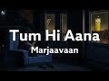 Tum Hi Aana - Full Song Lyrics | Marjaavaan | [slowed & reverb] Lofi | Jubin Nautiyal | Sad Song