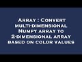 Array : Convert multi-dimensional Numpy array to 2-dimensional array based on color values