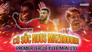 TRỰC TIẾP | MAN UTD: CÚ SỐC NOUS MAZRAOUI!!!