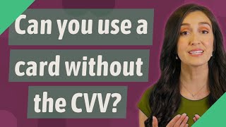 Can you use a card without the CVV?